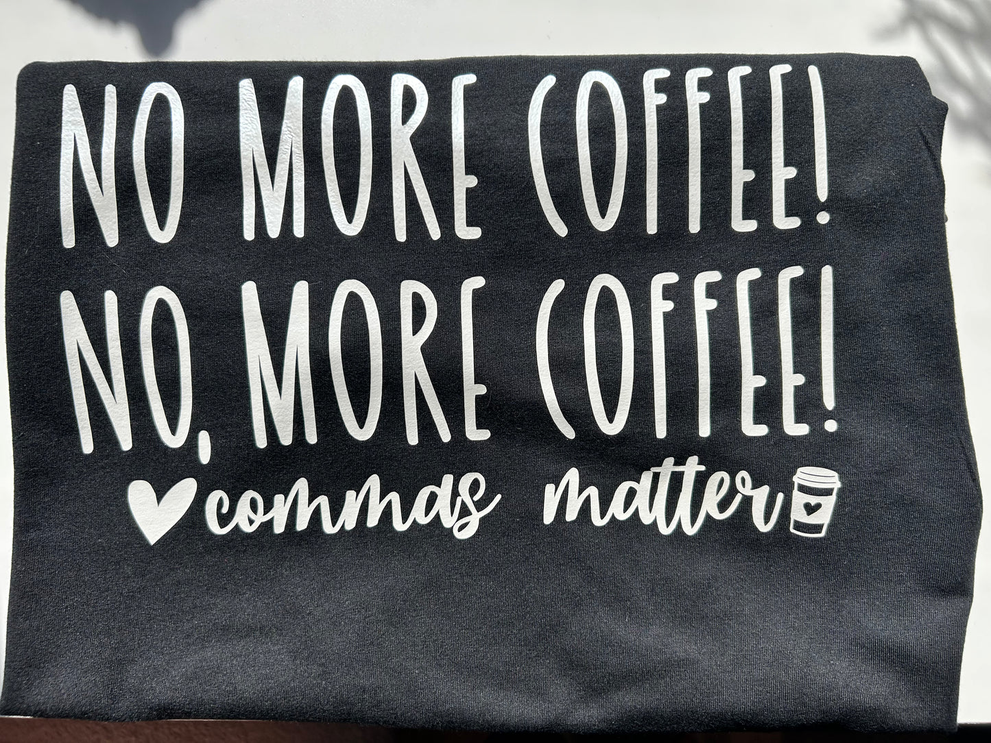 No more coffee! No, More Coffee! Comma's matter adult tee