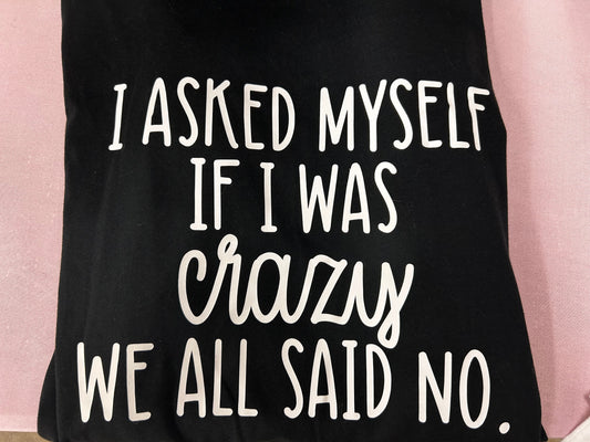 I asked myself if I was crazy shirt